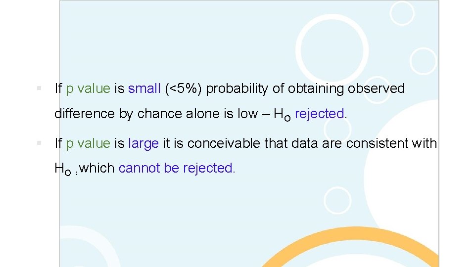 § If p value is small (<5%) probability of obtaining observed difference by chance