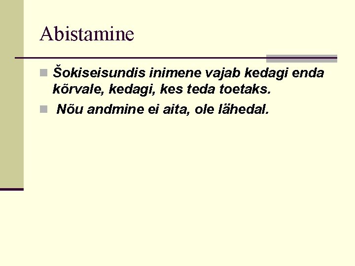 Abistamine n Šokiseisundis inimene vajab kedagi enda kõrvale, kedagi, kes teda toetaks. n Nõu