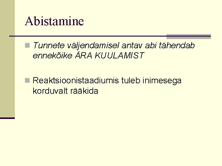 Abistamine n Tunnete väljendamisel antav abi tähendab ennekõike ÄRA KUULAMIST n Reaktsioonistaadiumis tuleb inimesega