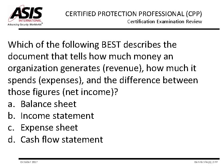 CERTIFIED PROTECTION PROFESSIONAL (CPP) Certification Examination Review Which of the following BEST describes the