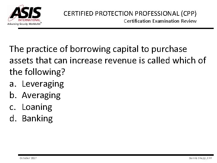 CERTIFIED PROTECTION PROFESSIONAL (CPP) Certification Examination Review The practice of borrowing capital to purchase