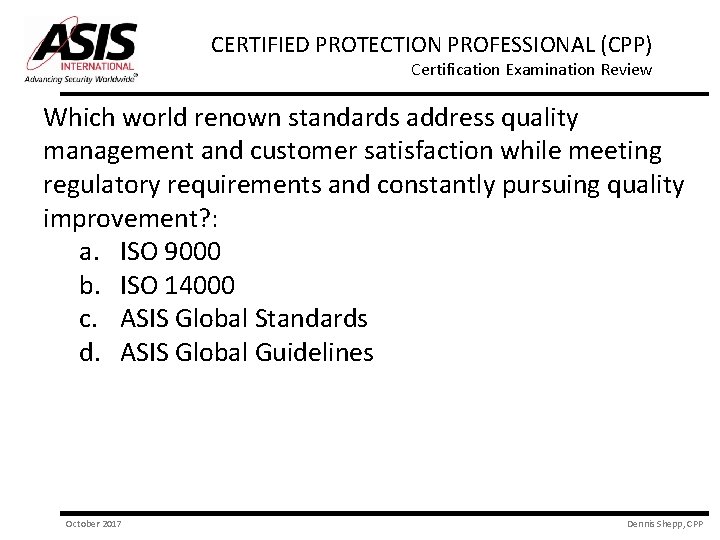 CERTIFIED PROTECTION PROFESSIONAL (CPP) Certification Examination Review Which world renown standards address quality management