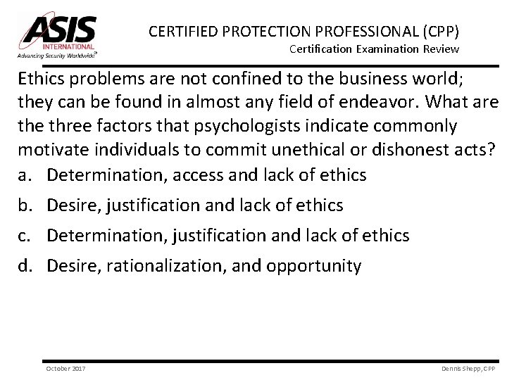 CERTIFIED PROTECTION PROFESSIONAL (CPP) Certification Examination Review Ethics problems are not confined to the