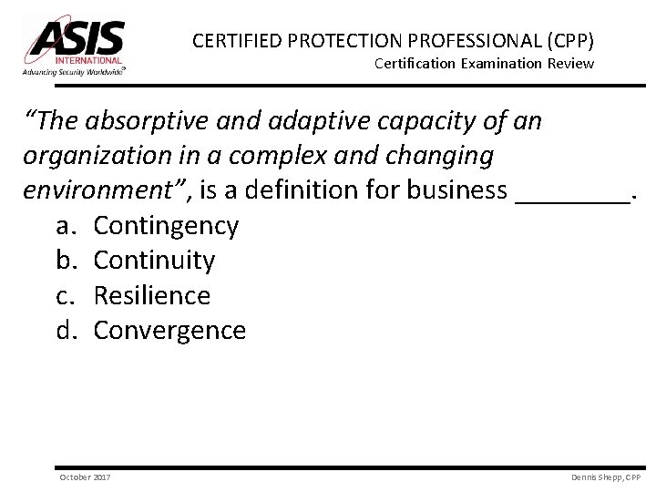 CERTIFIED PROTECTION PROFESSIONAL (CPP) Certification Examination Review “The absorptive and adaptive capacity of an