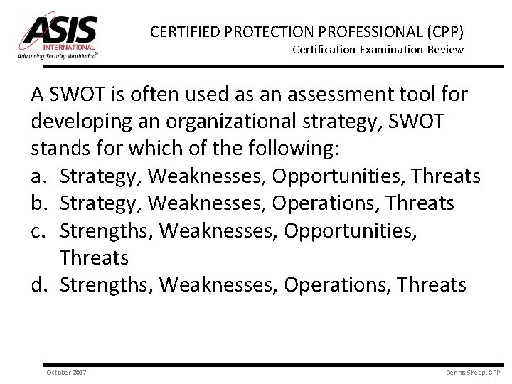 CERTIFIED PROTECTION PROFESSIONAL (CPP) Certification Examination Review A SWOT is often used as an