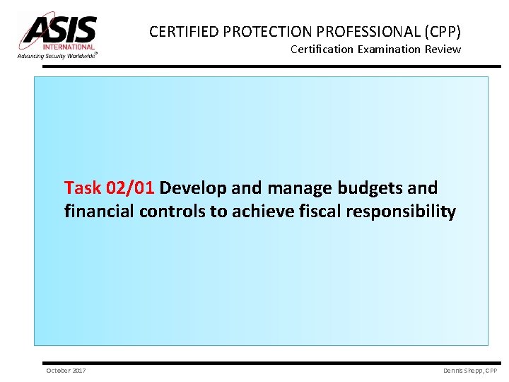 CERTIFIED PROTECTION PROFESSIONAL (CPP) Certification Examination Review Task 02/01 Develop and manage budgets and