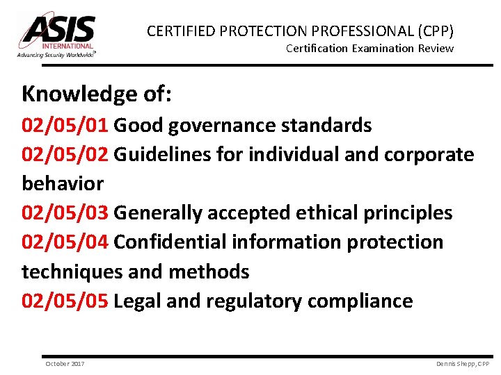 CERTIFIED PROTECTION PROFESSIONAL (CPP) Certification Examination Review Knowledge of: 02/05/01 Good governance standards 02/05/02