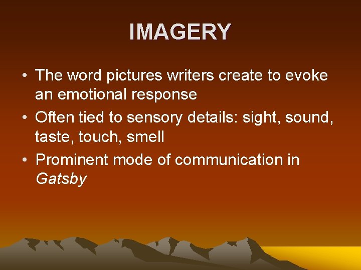 IMAGERY • The word pictures writers create to evoke an emotional response • Often