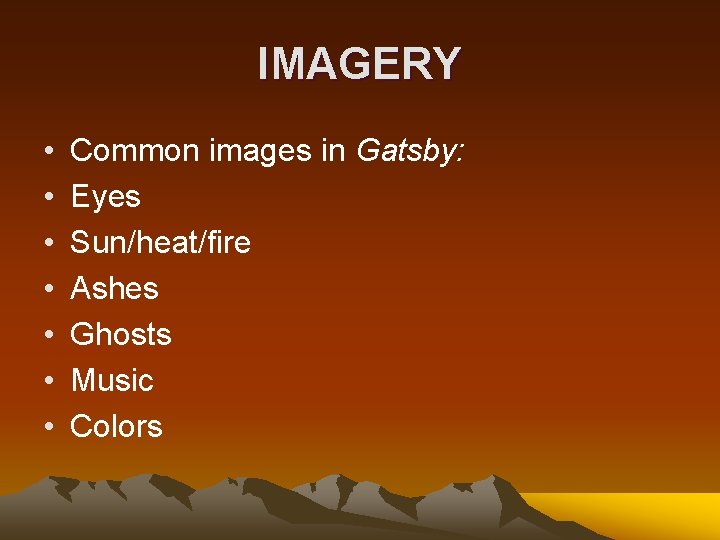 IMAGERY • • Common images in Gatsby: Eyes Sun/heat/fire Ashes Ghosts Music Colors 
