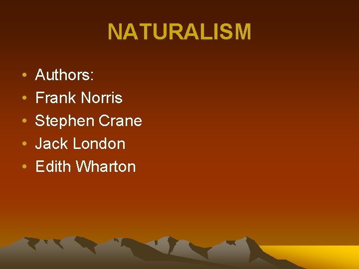 NATURALISM • • • Authors: Frank Norris Stephen Crane Jack London Edith Wharton 