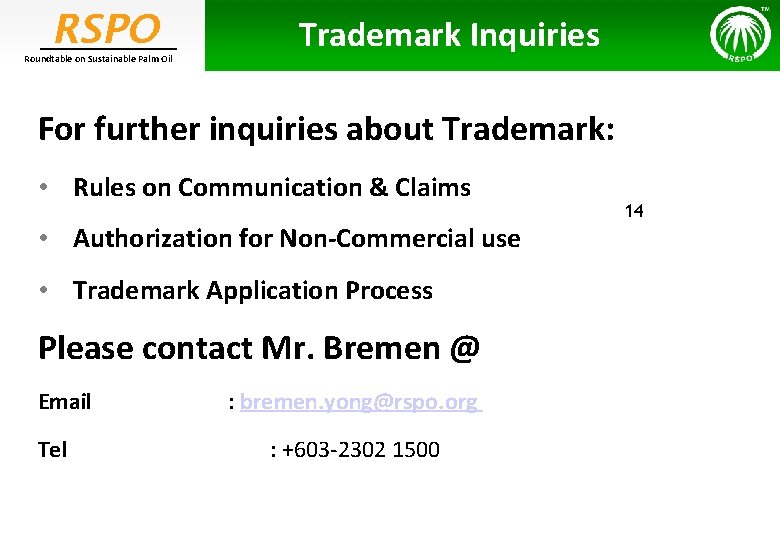 RSPO Roundtable on Sustainable Palm Oil Trademark Inquiries For further inquiries about Trademark: •