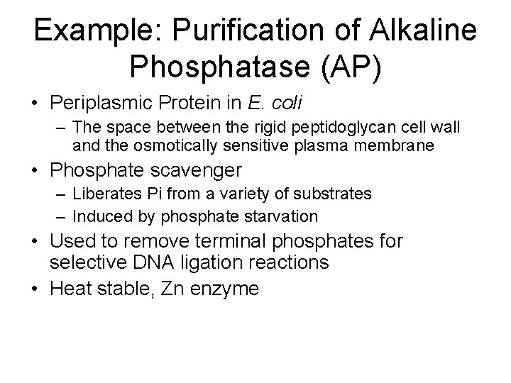 Example: Purification of Alkaline Phosphatase (AP) • Periplasmic Protein in E. coli – The