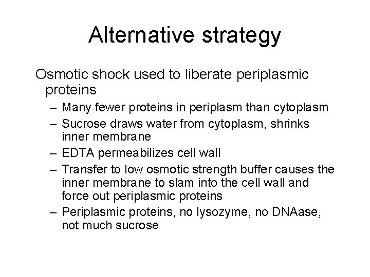 Alternative strategy Osmotic shock used to liberate periplasmic proteins – Many fewer proteins in