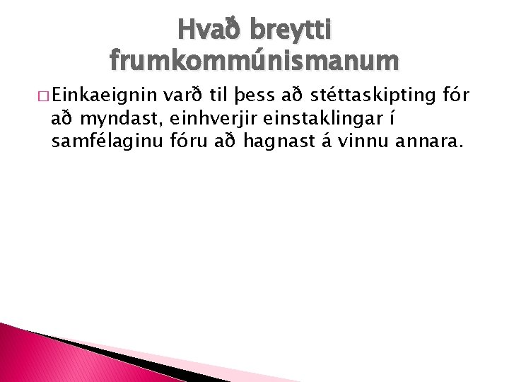 Hvað breytti frumkommúnismanum � Einkaeignin varð til þess að stéttaskipting fór að myndast, einhverjir