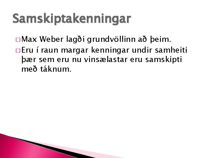 Samskiptakenningar � Max Weber lagði grundvöllinn að þeim. � Eru í raun margar kenningar