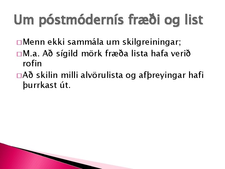 Um póstmódernís fræði og list � Menn ekki sammála um skilgreiningar; � M. a.