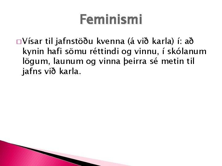 Feminismi � Vísar til jafnstöðu kvenna (á við karla) í: að kynin hafi sömu