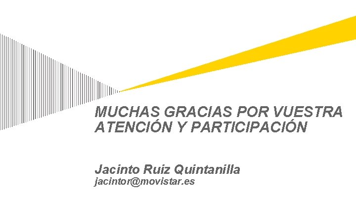 MUCHAS GRACIAS POR VUESTRA ATENCIÓN Y PARTICIPACIÓN Jacinto Ruiz Quintanilla jacintor@movistar. es 