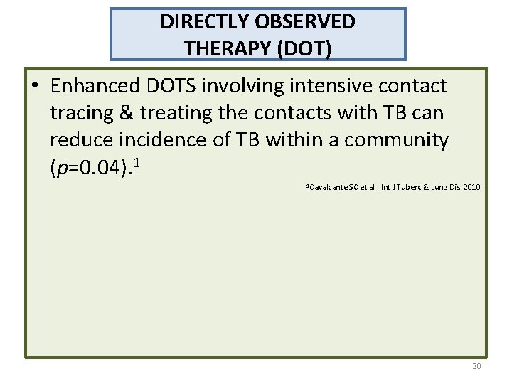 DIRECTLY OBSERVED THERAPY (DOT) • Enhanced DOTS involving intensive contact tracing & treating the