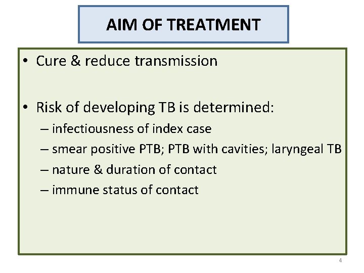 AIM OF TREATMENT • Cure & reduce transmission • Risk of developing TB is