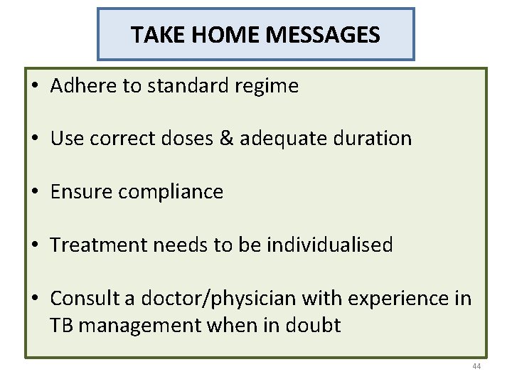 TAKE HOME MESSAGES • Adhere to standard regime • Use correct doses & adequate