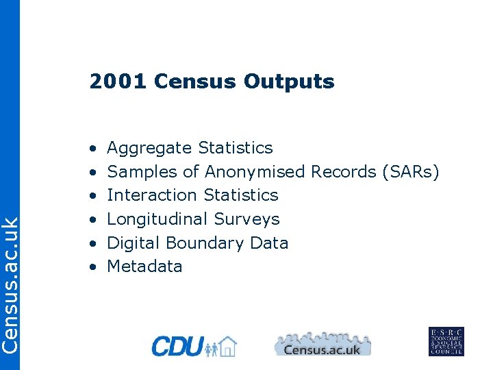 Census. ac. uk 2001 Census Outputs • • • Aggregate Statistics Samples of Anonymised