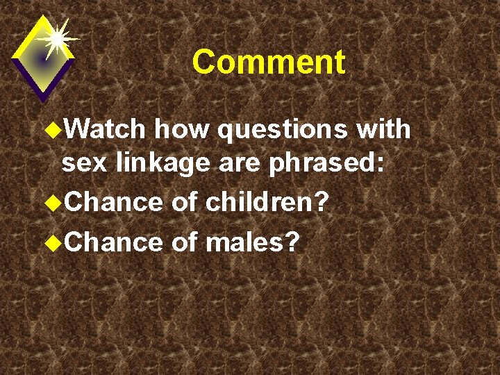 Comment u. Watch how questions with sex linkage are phrased: u. Chance of children?