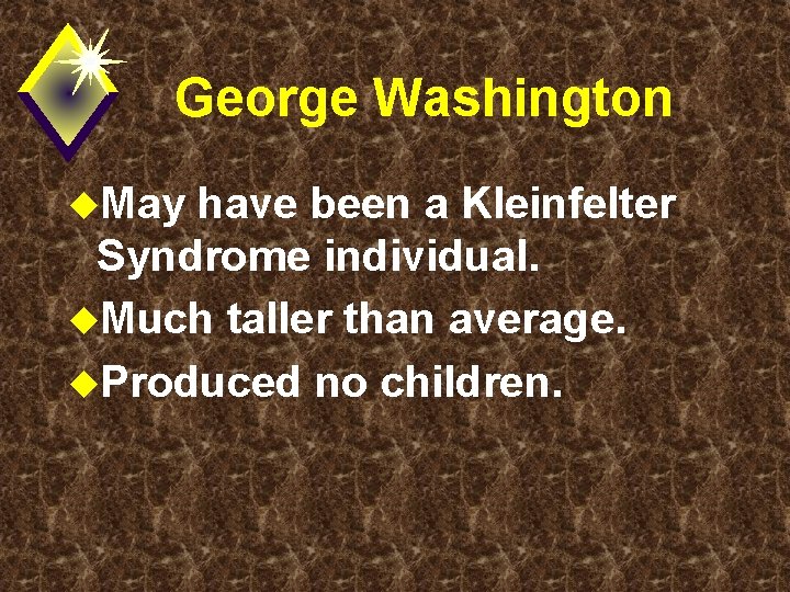 George Washington u. May have been a Kleinfelter Syndrome individual. u. Much taller than