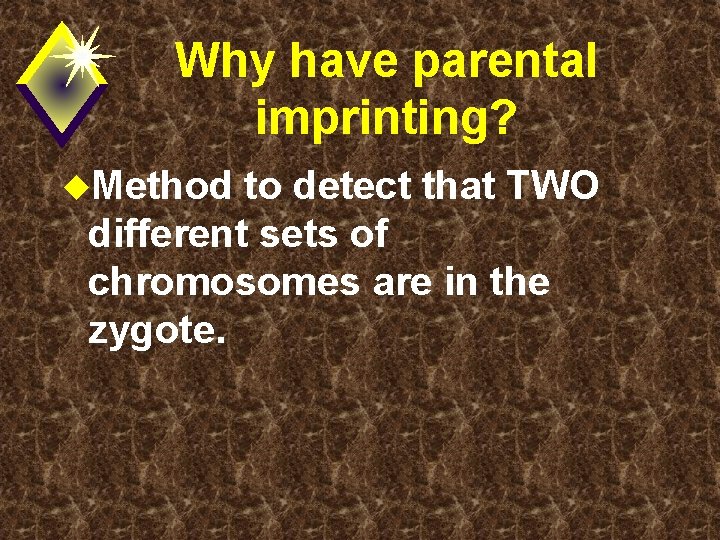 Why have parental imprinting? u. Method to detect that TWO different sets of chromosomes