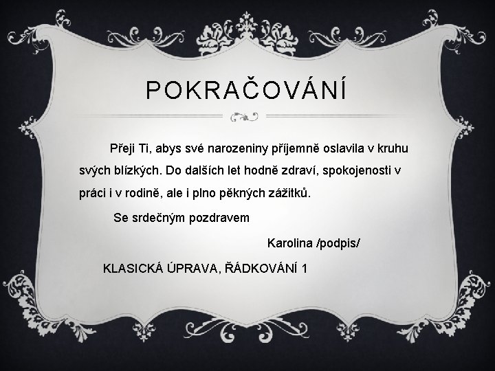 POKRAČOVÁNÍ Přeji Ti, abys své narozeniny příjemně oslavila v kruhu svých blízkých. Do dalších