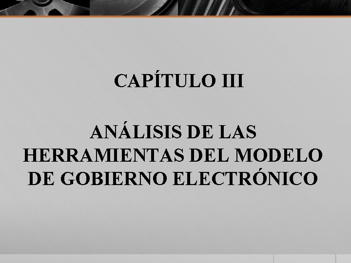 CAPÍTULO III ANÁLISIS DE LAS HERRAMIENTAS DEL MODELO DE GOBIERNO ELECTRÓNICO 