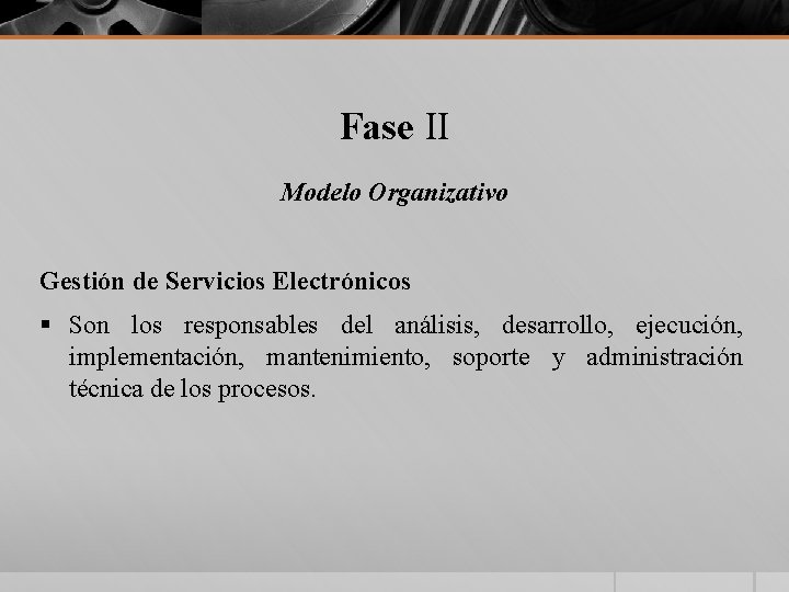 Fase II Modelo Organizativo Gestión de Servicios Electrónicos § Son los responsables del análisis,