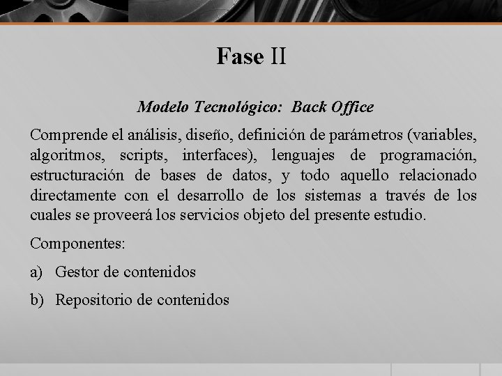 Fase II Modelo Tecnológico: Back Office Comprende el análisis, diseño, definición de parámetros (variables,