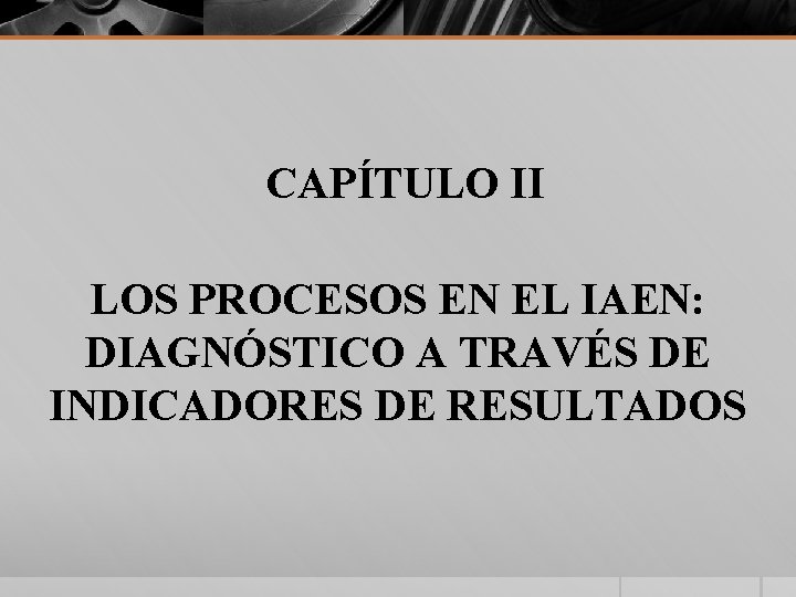 CAPÍTULO II LOS PROCESOS EN EL IAEN: DIAGNÓSTICO A TRAVÉS DE INDICADORES DE RESULTADOS