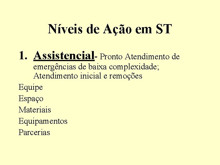 Níveis de Ação em ST 1. Assistencial- Pronto Atendimento de emergências de baixa complexidade;