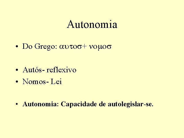 Autonomia • Do Grego: autos+ nomos • Autós- reflexivo • Nomos- Lei • Autonomia: