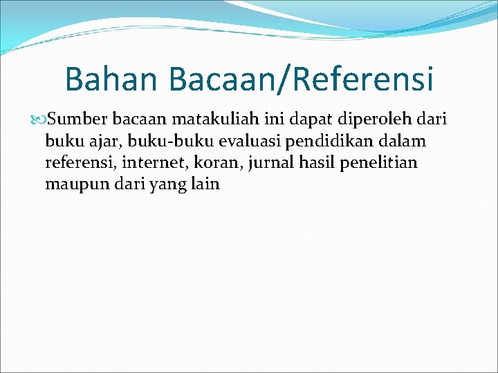Bahan Bacaan/Referensi Sumber bacaan matakuliah ini dapat diperoleh dari buku ajar, buku-buku evaluasi pendidikan