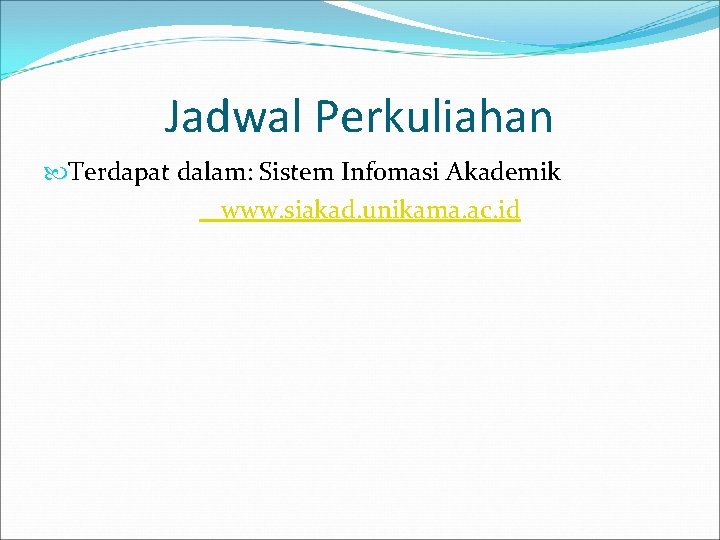 Jadwal Perkuliahan Terdapat dalam: Sistem Infomasi Akademik www. siakad. unikama. ac. id 