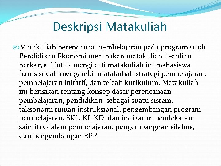 Deskripsi Matakuliah perencanaa pembelajaran pada program studi Pendidikan Ekonomi merupakan matakuliah keahlian berkarya. Untuk