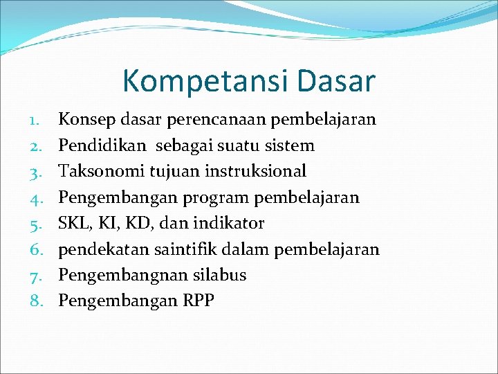 Kompetansi Dasar 1. 2. 3. 4. 5. 6. 7. 8. Konsep dasar perencanaan pembelajaran