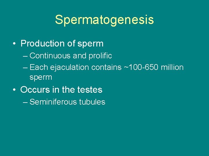 Spermatogenesis • Production of sperm – Continuous and prolific – Each ejaculation contains ~100