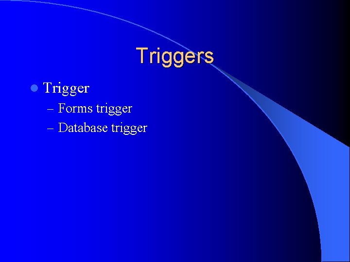 Triggers l Trigger – Forms trigger – Database trigger 