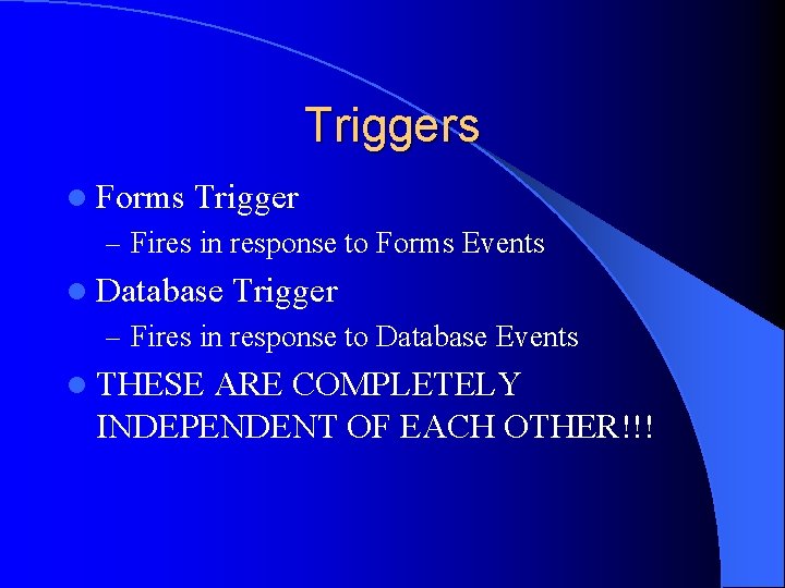 Triggers l Forms Trigger – Fires in response to Forms Events l Database Trigger