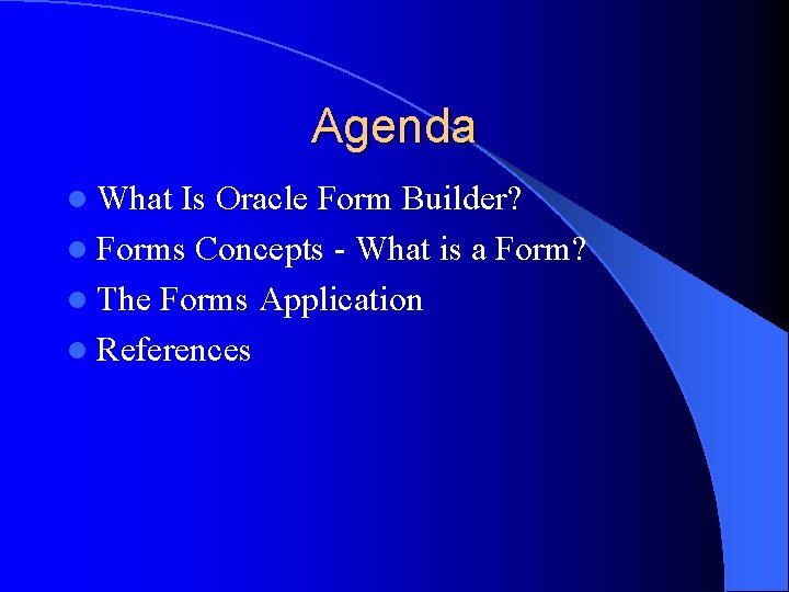 Agenda l What Is Oracle Form Builder? l Forms Concepts - What is a