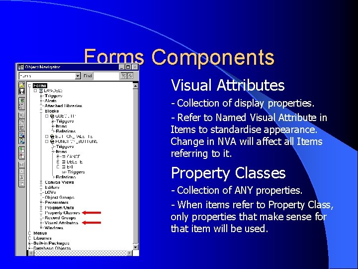 Forms Components Visual Attributes - Collection of display properties. - Refer to Named Visual