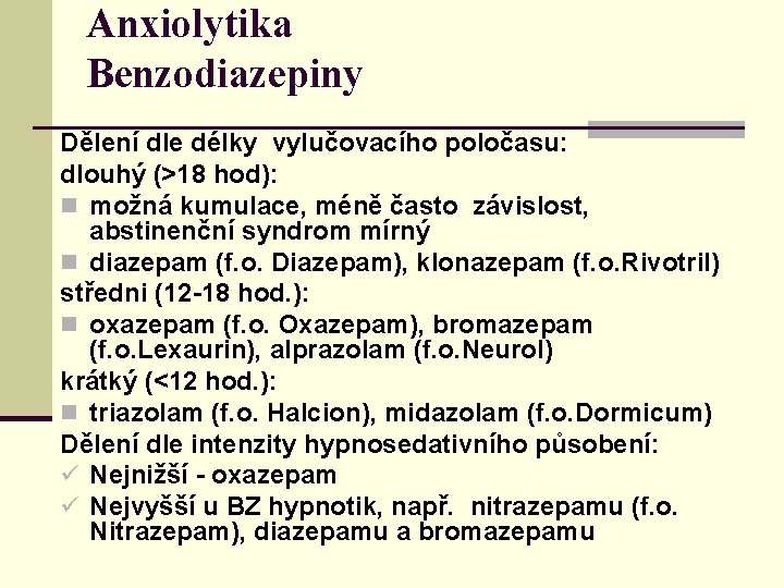 Anxiolytika Benzodiazepiny Dělení dle délky vylučovacího poločasu: dlouhý (>18 hod): n možná kumulace, méně