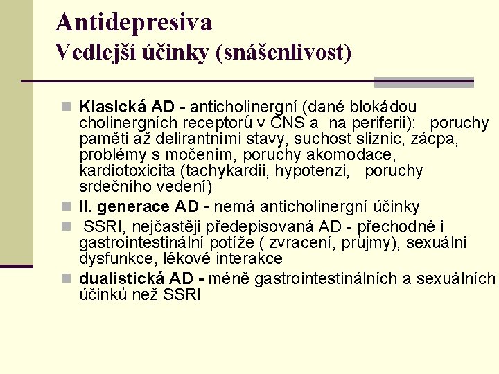 Antidepresiva Vedlejší účinky (snášenlivost) n Klasická AD - anticholinergní (dané blokádou cholinergních receptorů v