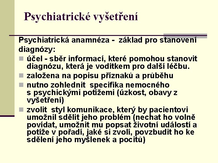 Psychiatrické vyšetření Psychiatrická anamnéza - základ pro stanovení diagnózy: n účel - sběr informací,