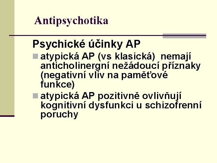Antipsychotika Psychické účinky AP n atypická AP (vs klasická) nemají anticholinergní nežádoucí příznaky (negativní