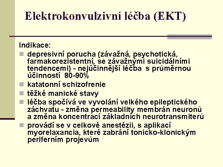 Elektrokonvulzivní léčba (EKT) Indikace: n depresivní porucha (závažná, psychotická, farmakorezistentní, se závažnými suicidálními tendencemi)